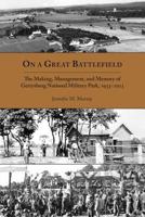 On a Great Battlefield: The Making, Management, and Memory of Gettysburg National Military Park, 1933-2012 1621900533 Book Cover