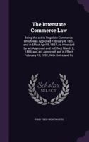The Interstate Commerce Law: Being the act to Regulate Commerce, Which was Approved February 4, 1887, and in Effect April 5, 1887, as Amended by act Approved and in Effect March 2, 1889, and act Appro 1355213010 Book Cover