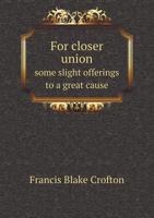 For Closer Union: Some Slight Offerings To A Great Cause 1166923959 Book Cover
