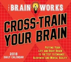 Cross-Train Your Brain, Brainworks: Putting Your Left And Right Brain To The Test To Enhance Alertness And Mental Agility 2018 Boxed/Daily Calendar (CB0242) 1531902421 Book Cover