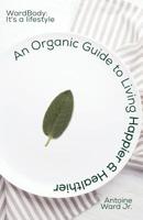 An Organic Guide to Living Happier & Healthier: WardBody: It's A Lifestyle 1733712909 Book Cover