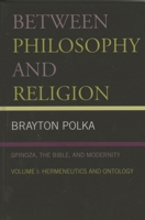 Between Philosophy and Religion, Vol. II: Spinoza, the Bible, and Modernity 0739116029 Book Cover