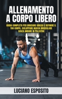 Allenamento a corpo libero: Guida completa per bruciare grassi e definire il tuo corpo, sviluppare massa muscolare senza andare in palestra B08S2SNK4F Book Cover