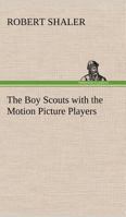 The Boy Scouts with the Motion Picture Players 1515399575 Book Cover