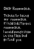 Dear Roommate, Thanks for Being my Roommate: Journal, Funny Birthday present, Gag Gift for your Best Roommate, girl or guy ~ beautifully lined pages Notebook 1797058568 Book Cover