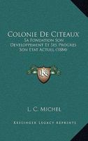 Colonie De Citeaux: Sa Fondation Son Developpement Et Ses Progres Son Etat Actuel (1884) 1142768465 Book Cover
