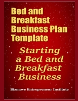 Bed and Breakfast Business Plan Template: Starting a Bed and Breakfast Business 1702077187 Book Cover