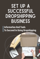 Set Up A Successful Dropshipping Business: Information And Tools To Succeed In Using Dropshipping: Make Money Online B09CRQ22ZN Book Cover