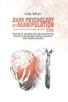 Dark Psychology And Manipulation Bible: Learn how to read people and understand what they think of you through speed reading, manipulative skills, and persuasiveness 1803471743 Book Cover