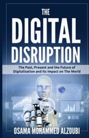 The Digital Disruption: The Past, Present, and Future Of Digitalization and Its Impact on The World We Live In 1689625546 Book Cover