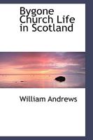 Bygone Church Life in Scotland 9353805414 Book Cover