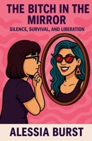 The Bitch in the Mirror: Silence, Survival, and Liberation B0FR8HW75H Book Cover
