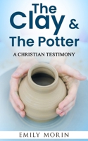 The Clay and the Potter: A Christian Testimony B0F1YV9L8G Book Cover