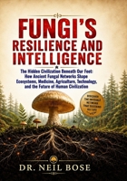 FUNGI'S RESILIENCE AND INTELLIGENCE: The Hidden Civilization Beneath Our Feet: How Ancient Fungal Networks Shape Ecosystems, Medicine, Agriculture, Technology, and the Future of Human Civilization B0HCJMWZ27 Book Cover