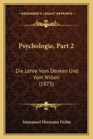 Psychologie, Part 2: Die Lehre Vom Denken Und Vom Willen (1873) 1167604504 Book Cover