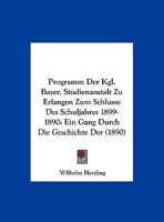 Programm Der Kgl. Bayer. Studienanstalt Zu Erlangen Zum Schlusse Des Schuljahres 1899-1890: Ein Gang Durch Die Geschichte Der (1890) 1162425326 Book Cover