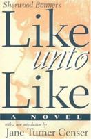 Like Unto Like: A Novel (Southern Classics Series) 1144869420 Book Cover