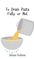 To Drain Pasta Fully or Not 9908018949 Book Cover