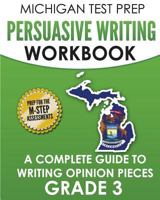 MICHIGAN TEST PREP Persuasive Writing Workbook Grade 3: A Complete Guide to Writing Opinion Pieces 1981106782 Book Cover