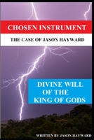 Divine Will of the King of Gods: Chosen instrument The case of Jason Hayward null Book Cover