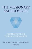 The Missionary Kaleidoscope: Portraits of Six China Missionaries 1891936603 Book Cover
