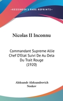 Nicolas II Inconnu: Commandant Supreme Allie Chef D'Etat Suivi De Au Dela Du Trait Rouge (1920) 1166993345 Book Cover