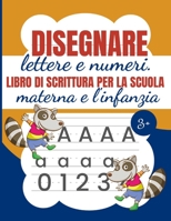 Disegnare Lettere E Numeri Libro di Scrittura per la Scuola Materne E l'Infanzia: Tracciare lettere e numeri per la scuola materna - Libro di lettere ... di lettere per bambini B08M2H6WD4 Book Cover