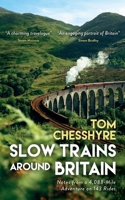 Slow Trains Around Britain: Notes from a 4,088-Mile Adventure on 143 Rides 1837995273 Book Cover