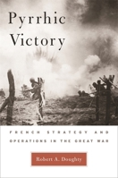 Pyrrhic Victory: French Strategy and Operations in the Great War 067401880X Book Cover