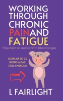 Working Through Chronic Pain and Fatigue: Tips from an author with fibromyalgia B0CH2FZ3VQ Book Cover
