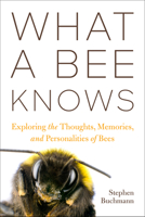 What a Bee Knows: Exploring the Thoughts, Memories, and Personalities of Bees 1642831247 Book Cover