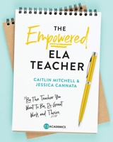 The Empowered ELA Teacher: Be the Teacher You Want to Be, Do Great Work, and Thrive 0578898209 Book Cover