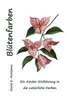 Blütenfarben: Ein Kinder Einführung in die natürliche Farben (Farben in Der Natürlichen Welt) 1632703467 Book Cover