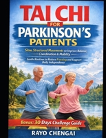 TAI CHI FOR PARKINSON'S PATIENTS: Slow, Structured Movements to Improve Balance, Coordination & Mobility — Gentle Routines to Reduce Freezing and Support Daily Independence B0GS696KQN Book Cover