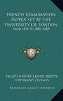 French Examination Papers Set At The University Of London: From 1839 To 1888 (1888) 1167019563 Book Cover