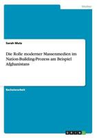 Die Rolle moderner Massenmedien im Nation-Building-Prozess am Beispiel Afghanistans 3656710600 Book Cover