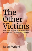 The Other Victims: Stories from the Invisible Victims of One Man's Crimes B0GJWDMM82 Book Cover