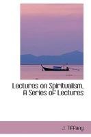 Lectures on Spiritualism: A Series of Lectures 0469620277 Book Cover