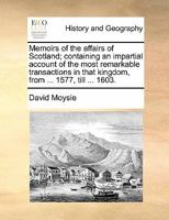 Memoirs of the Affairs of Scotland, 1577 - 1603 1163599468 Book Cover