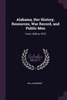 Alabama, Her History, Resources, War Record, and Public Men: From 1540 to 1872 1341316505 Book Cover