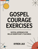 Gospel Courage Exercises: Dutiful Approach For Willie Robertson’s Teachings B0FT3JK6XT Book Cover