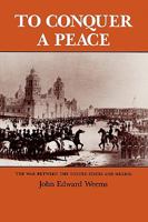 To Conquer a Peace: The War Between the United States and Mexico 0890963312 Book Cover