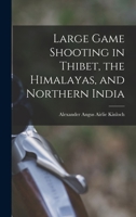 Large Game Shooting in Thibet, the Himalayas, Northern and Central India 1017988439 Book Cover