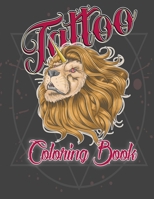 Tattoo Coloring Book: Over 100 Coloring Pages For Adult Relaxing Tattoo Designs for Men and Women with beautiful modern tattoo design such As Sugar Skulls, Hearts, Roses and More! B08WV1SF6Z Book Cover