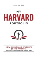 My Harvard Portfolio : How 30 Students (and their parents) Built Their Portfolios from Ground Zero 1641533412 Book Cover