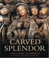 Carved Splendor: Late Gothic Altarpieces in Southern Germany, Austria, and South Tirol 0892368535 Book Cover