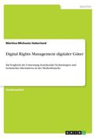 Digital Rights Management digitaler Güter: Ein Vergleich der Umsetzung bestehender Technologien und technischer Alternativen in der Medienbranche 366862805X Book Cover