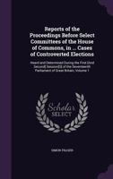 Reports of the Proceedings Before Select Committees of the House of Commons, in ... Cases of Controverted Elections: Heard and Determined During the First [And Second] Session[s] of the Seventeenth Pa 1358804281 Book Cover