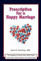 Prescription for a Happy Marriage: Ten Capsules of Advice That, When Taken as Directed, Will Revitalize Your Relationship 187885397X Book Cover