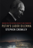 Putin's Labor Dilemma: Russian Politics Between Stability and Stagnation 1501756281 Book Cover